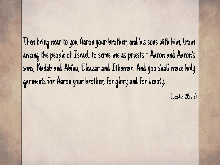 Then bring near to you Aaron your brother, and his sons with him, from