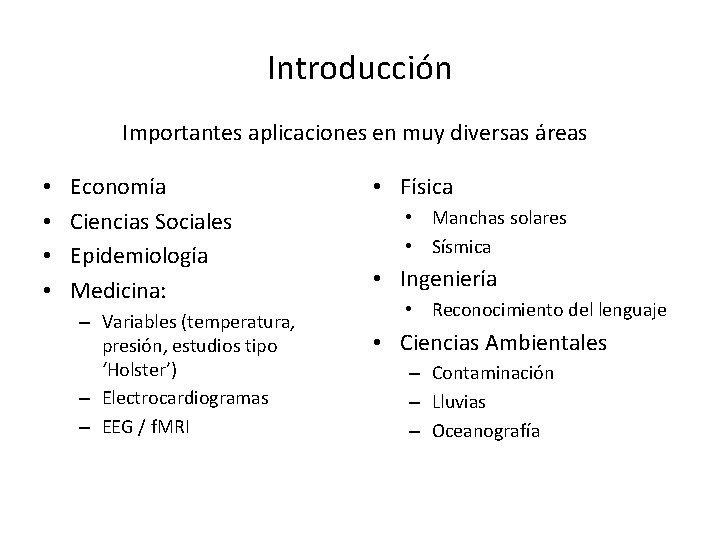 Introducción Importantes aplicaciones en muy diversas áreas • • Economía Ciencias Sociales Epidemiología Medicina:
