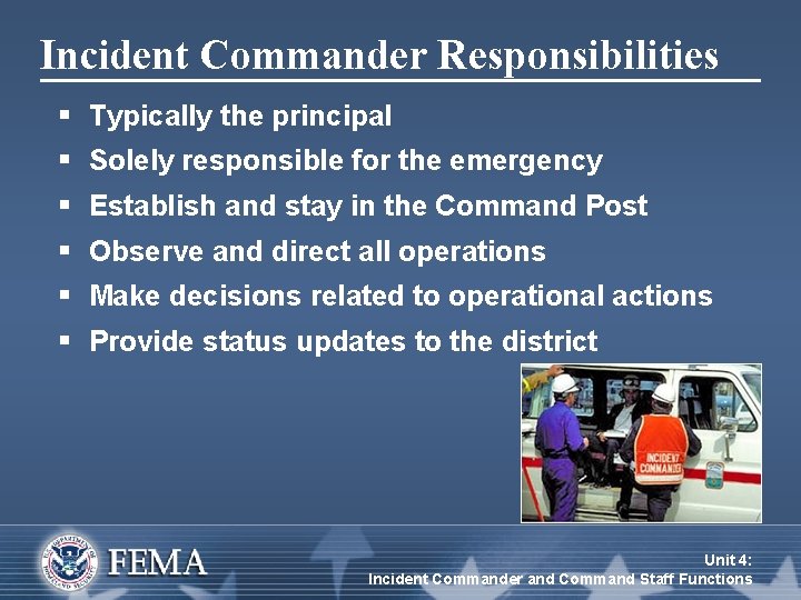Incident Commander Responsibilities § Typically the principal § Solely responsible for the emergency §