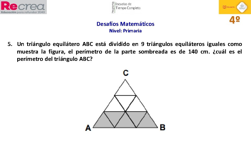 Desafíos Matemáticos 4º Nivel: Primaria 5. Un triángulo equilátero ABC está dividido en 9