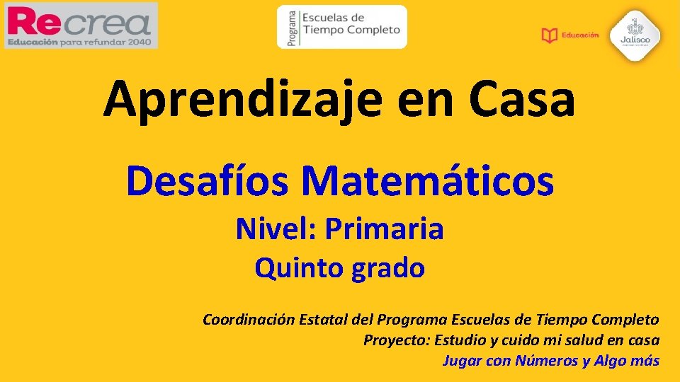 Aprendizaje en Casa Desafíos Matemáticos Nivel: Primaria Quinto grado Coordinación Estatal del Programa Escuelas
