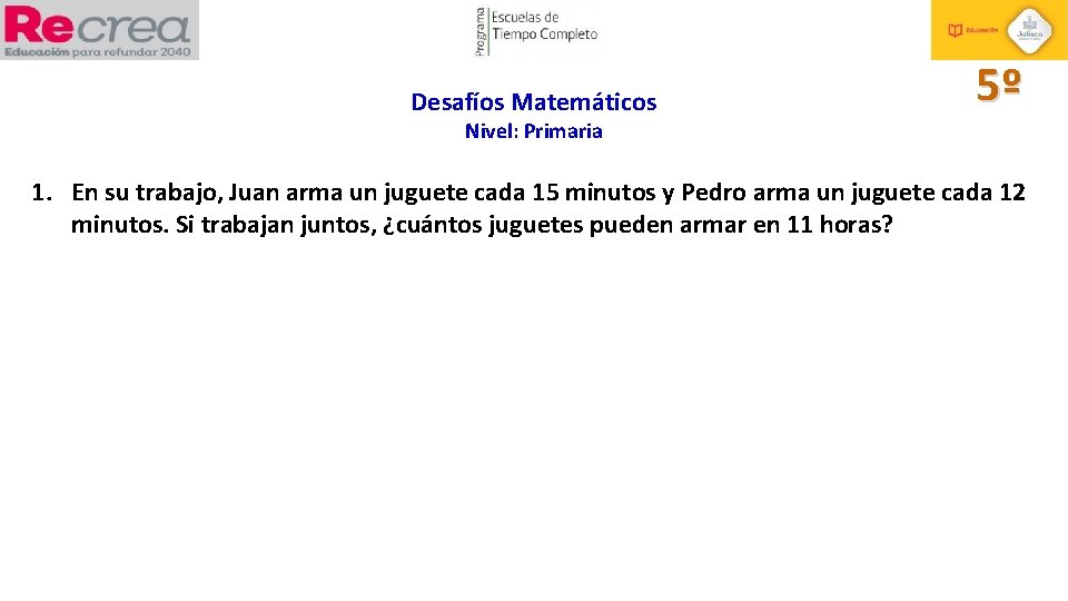 Desafíos Matemáticos 5º Nivel: Primaria 1. En su trabajo, Juan arma un juguete cada