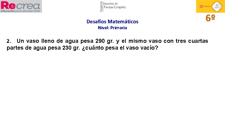 Desafíos Matemáticos 6º Nivel: Primaria 2. Un vaso lleno de agua pesa 290 gr.