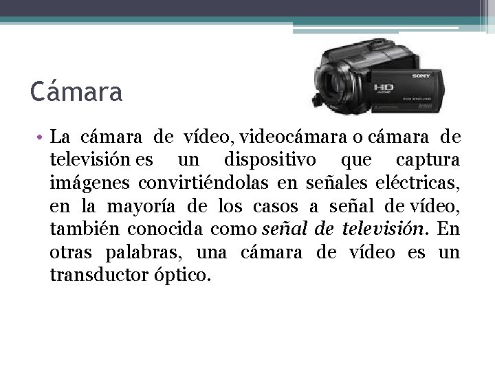 Cámara • La cámara de vídeo, videocámara o cámara de televisión es un dispositivo