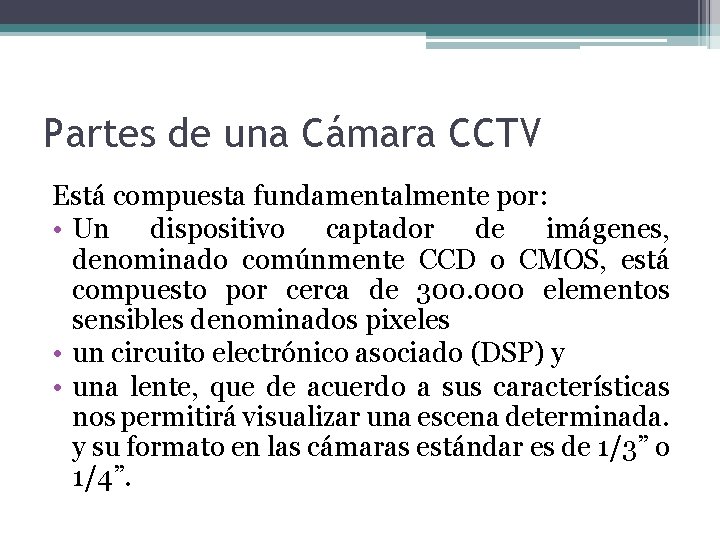 Partes de una Cámara CCTV Está compuesta fundamentalmente por: • Un dispositivo captador de