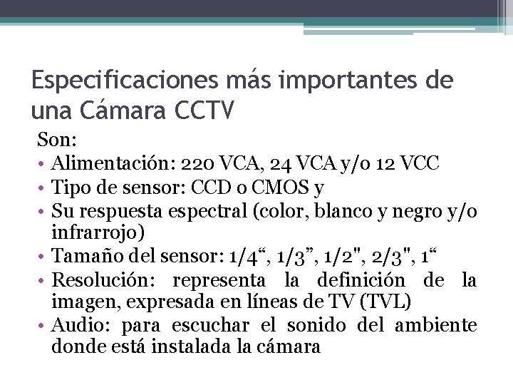 Especificaciones más importantes de una Cámara CCTV Son: • Alimentación: 220 VCA, 24 VCA