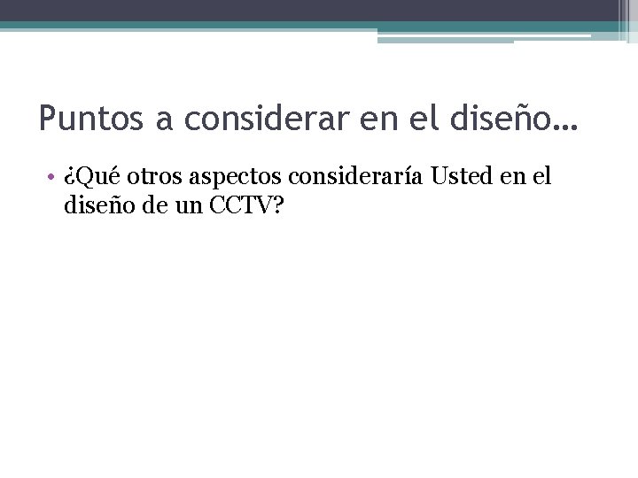 Puntos a considerar en el diseño… • ¿Qué otros aspectos consideraría Usted en el