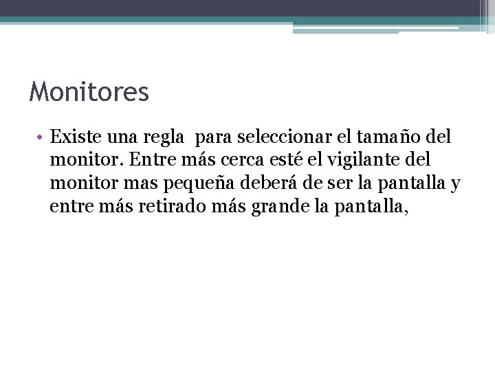 Monitores • Existe una regla para seleccionar el tamaño del monitor. Entre más cerca