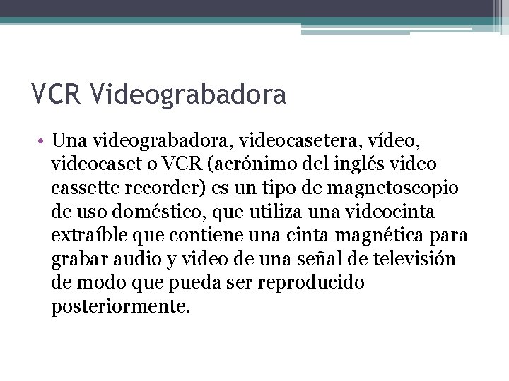 VCR Videograbadora • Una videograbadora, videocasetera, vídeo, videocaset o VCR (acrónimo del inglés video