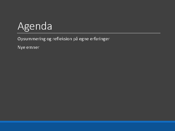 Agenda Opsummering og refleksion på egne erfaringer Nye emner 