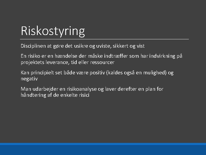 Riskostyring Disciplinen at gøre det usikre og uviste, sikkert og vist En risiko er