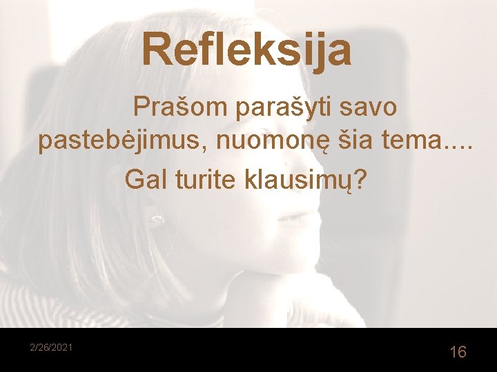 Refleksija Prašom parašyti savo pastebėjimus, nuomonę šia tema. . Gal turite klausimų? 2/26/2021 16