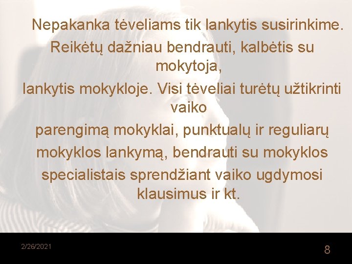  Nepakanka tėveliams tik lankytis susirinkime. Reikėtų dažniau bendrauti, kalbėtis su mokytoja, lankytis mokykloje.