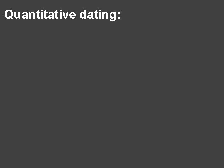 Quantitative dating: 