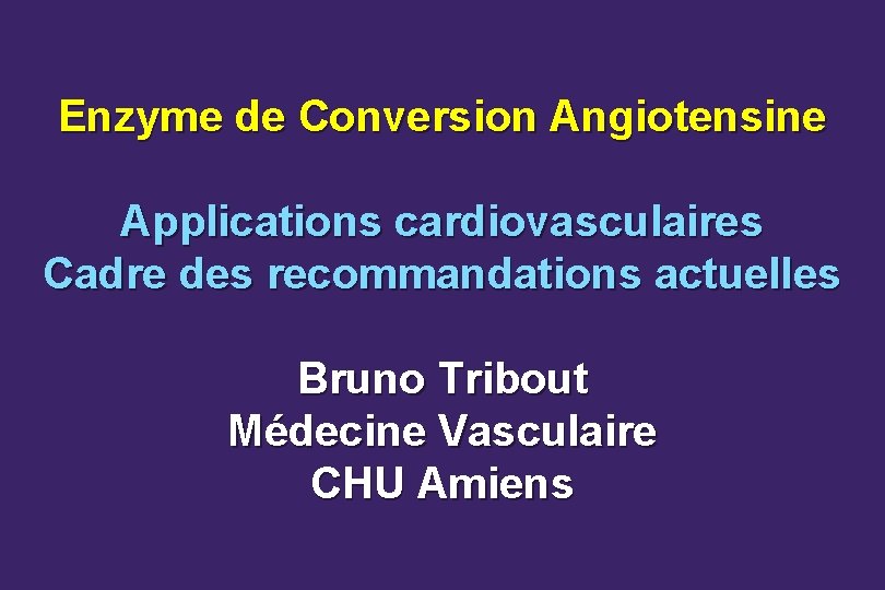 Enzyme de Conversion Angiotensine Applications cardiovasculaires Cadre des recommandations actuelles Bruno Tribout Médecine Vasculaire