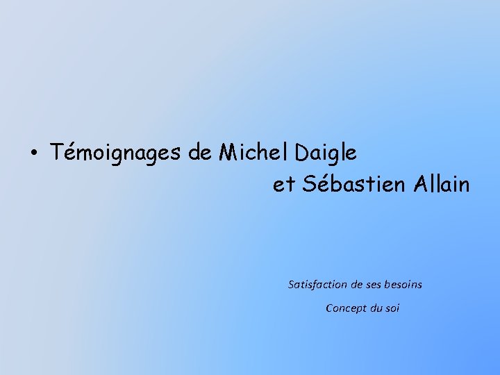  • Témoignages de Michel Daigle et Sébastien Allain Satisfaction de ses besoins Concept