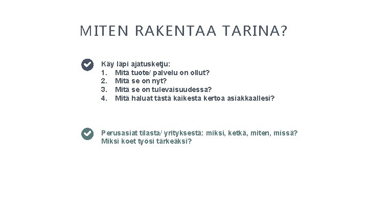 MITEN RAKENTAA TARINA? Käy läpi ajatusketju: 1. Mitä tuote/ palvelu on ollut? 2. Mitä