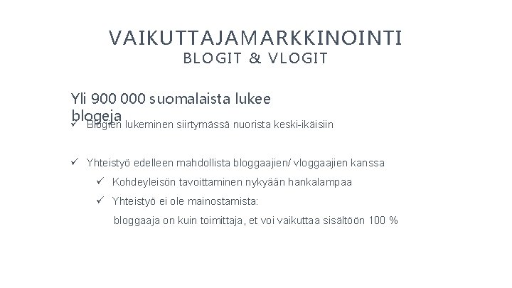 VAIKUTTAJAMARKKINOINTI BLOGIT & VLOGIT Yli 900 000 suomalaista lukee blogeja ü Blogien lukeminen siirtymässä