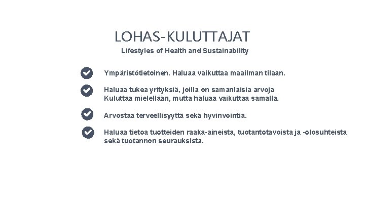 LOHAS-KULUTTAJAT Lifestyles of Health and Sustainability Ympäristötietoinen. Haluaa vaikuttaa maailman tilaan. Haluaa tukea yrityksiä,