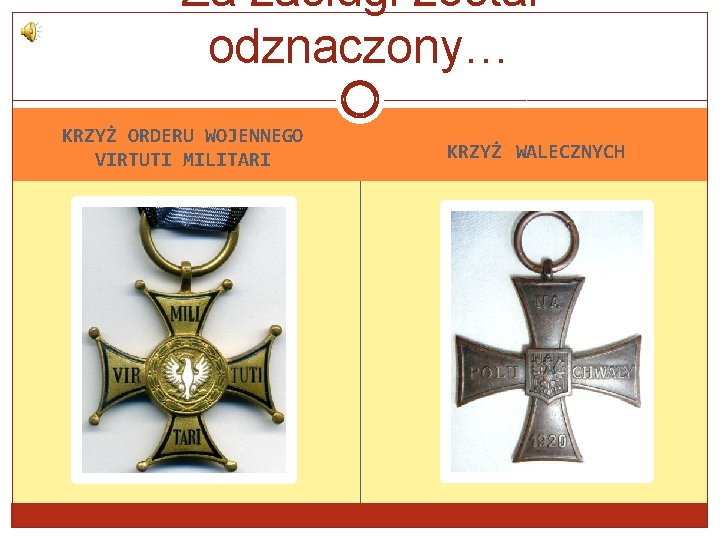 Za zasługi został odznaczony… KRZYŻ ORDERU WOJENNEGO VIRTUTI MILITARI KRZYŻ WALECZNYCH 