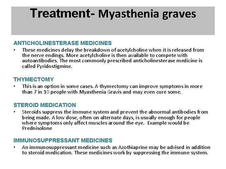 Treatment- Myasthenia graves ANTICHOLINESTERASE MEDICINES • These medicines delay the breakdown of acetylcholine when