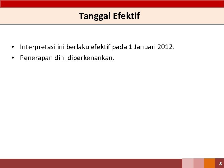 Tanggal Efektif • Interpretasi ini berlaku efektif pada 1 Januari 2012. • Penerapan dini