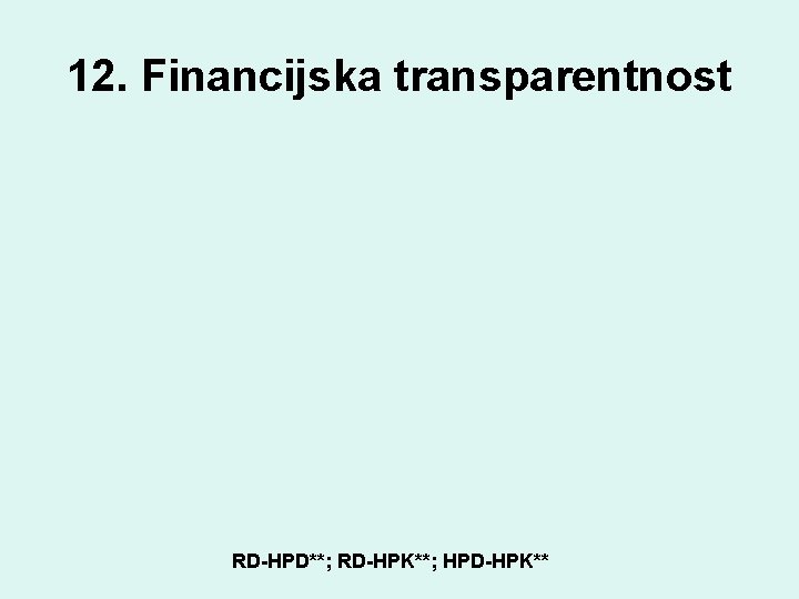 12. Financijska transparentnost RD-HPD**; RD-HPK**; HPD-HPK** 