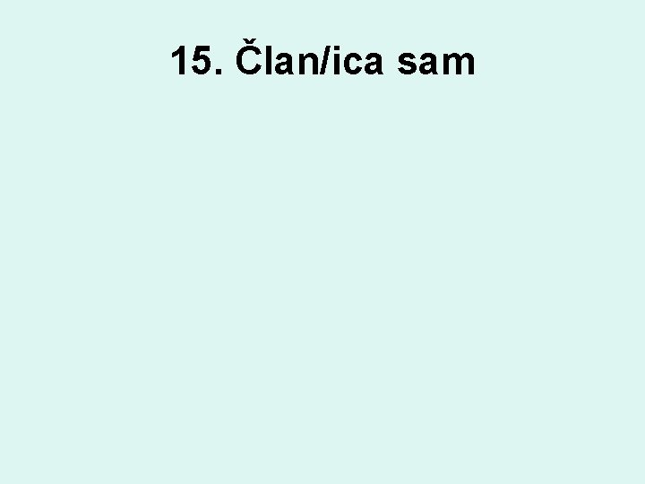 15. Član/ica sam 