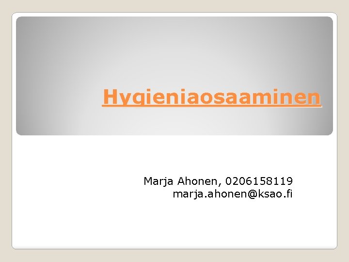 Hygieniaosaaminen Marja Ahonen, 0206158119 marja. ahonen@ksao. fi 