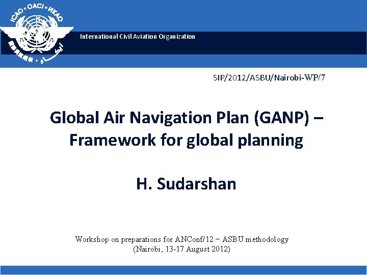 International Civil Aviation Organization SIP/2012/ASBU/Nairobi-WP/7 Global Air Navigation Plan (GANP) – Framework for global
