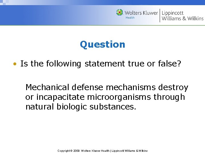 Question • Is the following statement true or false? Mechanical defense mechanisms destroy or