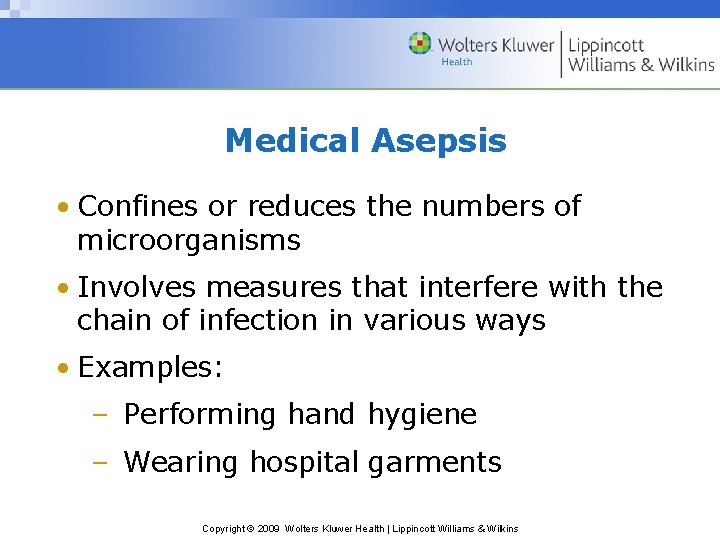 Medical Asepsis • Confines or reduces the numbers of microorganisms • Involves measures that