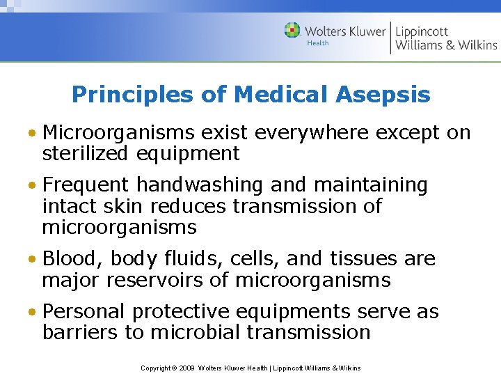 Principles of Medical Asepsis • Microorganisms exist everywhere except on sterilized equipment • Frequent