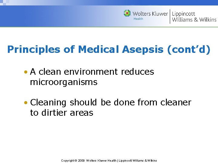 Principles of Medical Asepsis (cont’d) • A clean environment reduces microorganisms • Cleaning should