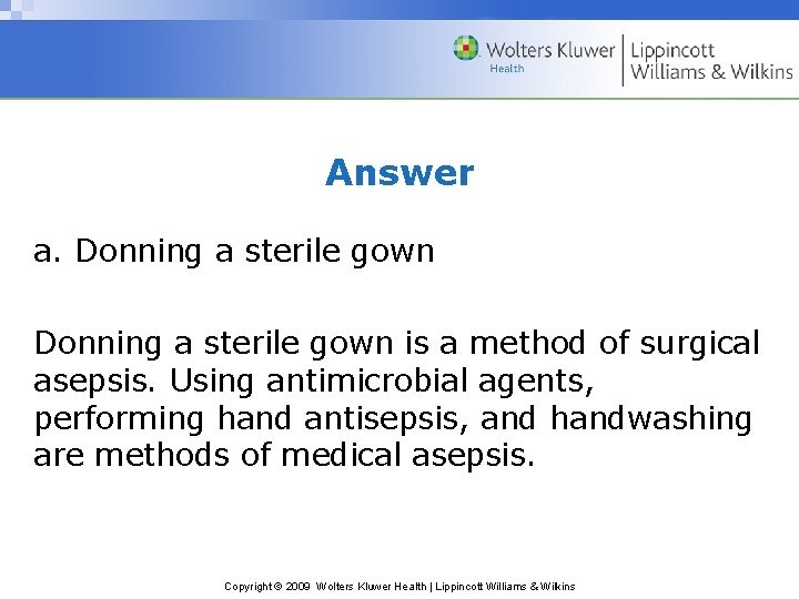 Answer a. Donning a sterile gown is a method of surgical asepsis. Using antimicrobial