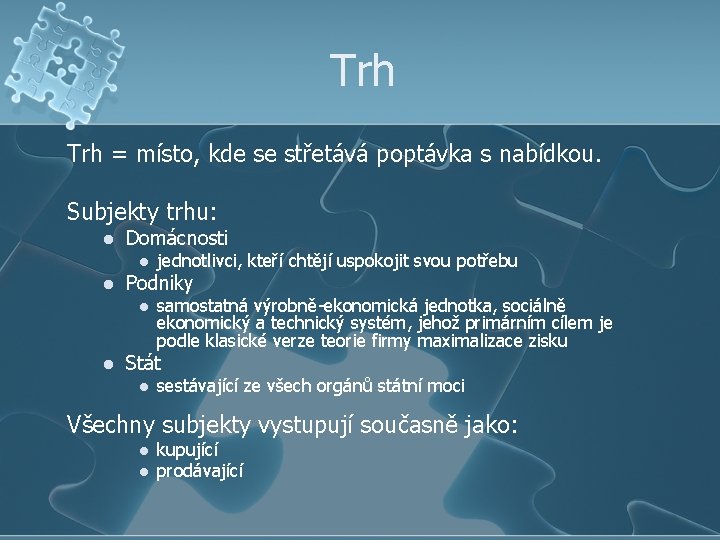 Trh = místo, kde se střetává poptávka s nabídkou. Subjekty trhu: l Domácnosti l