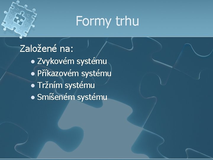 Formy trhu Založené na: Zvykovém systému l Příkazovém systému l Tržním systému l Smíšeném