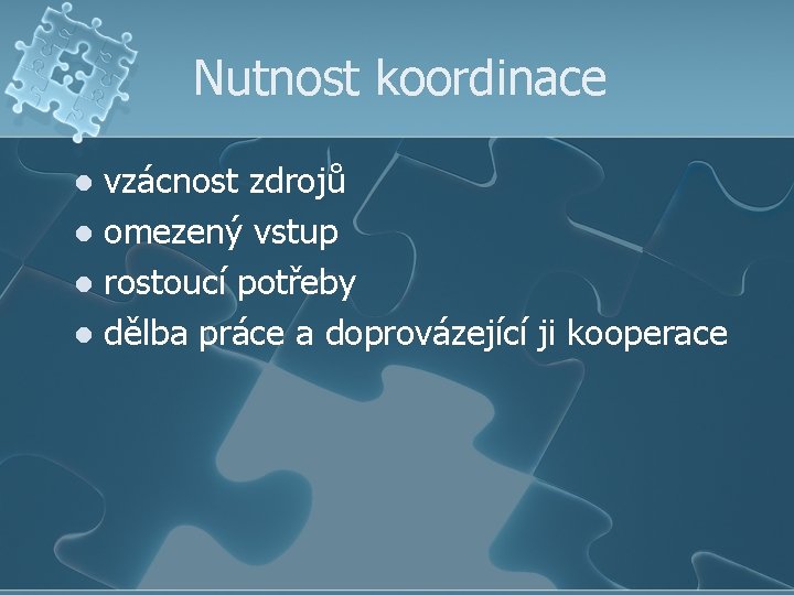 Nutnost koordinace vzácnost zdrojů l omezený vstup l rostoucí potřeby l dělba práce a