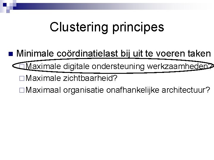 Clustering principes n Minimale coördinatielast bij uit te voeren taken ¨ Maximale digitale ondersteuning