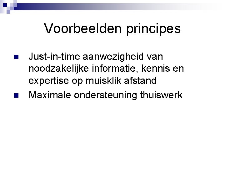 Voorbeelden principes n n Just-in-time aanwezigheid van noodzakelijke informatie, kennis en expertise op muisklik