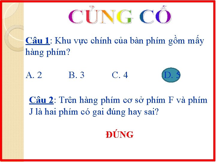 Câu 1: Khu vực chính của bàn phím gồm mấy hàng phím? A. 2