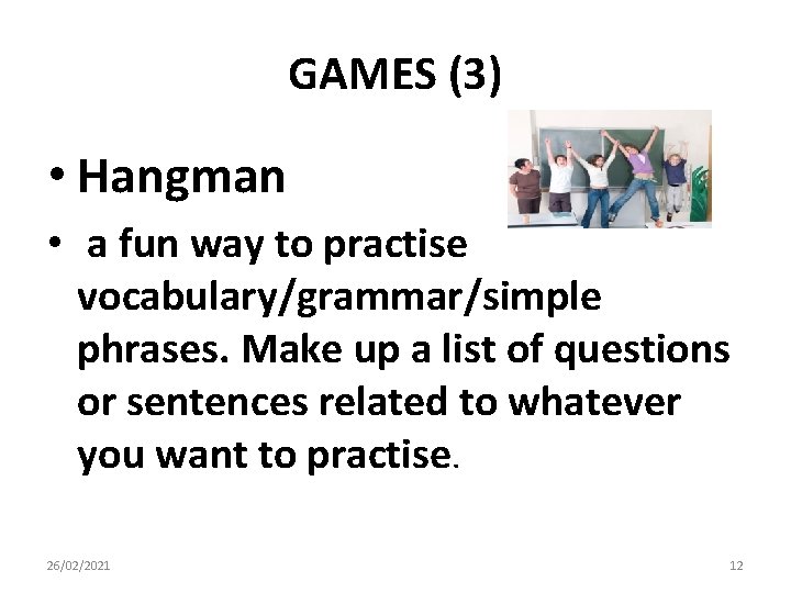 GAMES (3) • Hangman • a fun way to practise vocabulary/grammar/simple phrases. Make up GAMES (3) • Hangman • a fun way to practise vocabulary/grammar/simple phrases. Make up