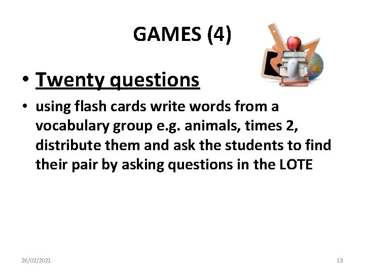 GAMES (4) • Twenty questions • using flash cards write words from a vocabulary GAMES (4) • Twenty questions • using flash cards write words from a vocabulary