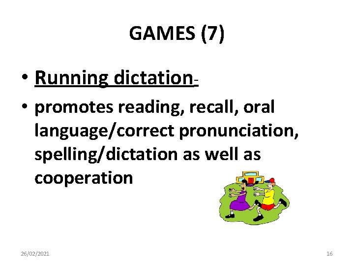 GAMES (7) • Running dictation • promotes reading, recall, oral language/correct pronunciation, spelling/dictation as GAMES (7) • Running dictation • promotes reading, recall, oral language/correct pronunciation, spelling/dictation as