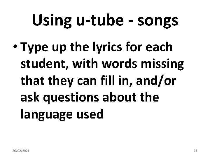 Using u-tube - songs • Type up the lyrics for each student, with words Using u-tube - songs • Type up the lyrics for each student, with words