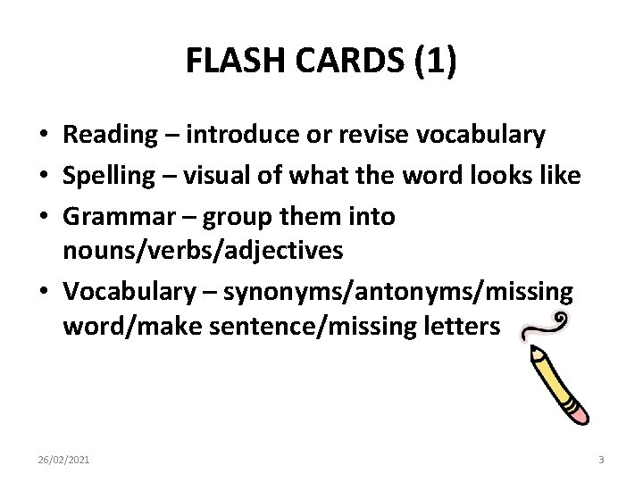 FLASH CARDS (1) • Reading – introduce or revise vocabulary • Spelling – visual FLASH CARDS (1) • Reading – introduce or revise vocabulary • Spelling – visual