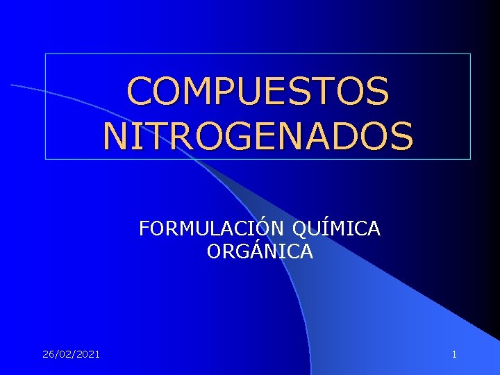 COMPUESTOS NITROGENADOS FORMULACIÓN QUÍMICA ORGÁNICA 26/02/2021 1 