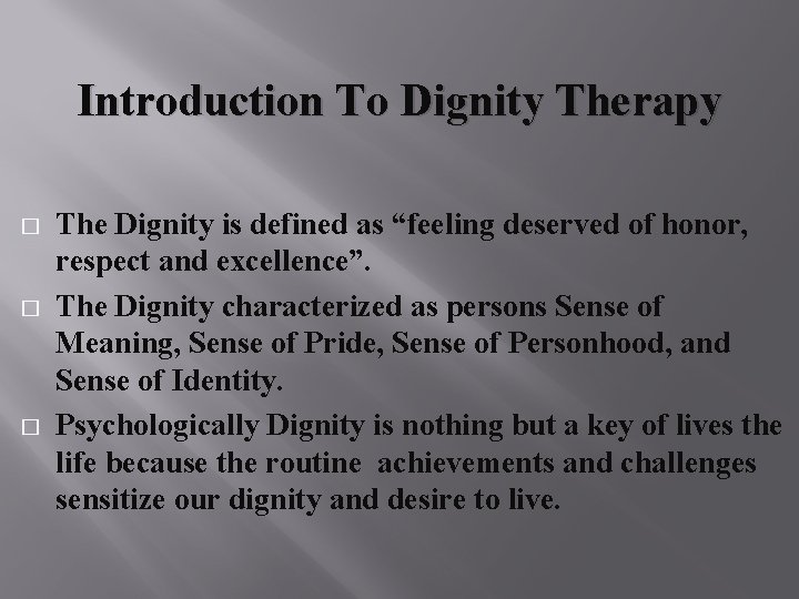 Introduction To Dignity Therapy � � � The Dignity is defined as “feeling deserved