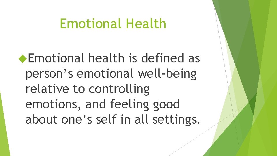 Emotional Health Emotional health is defined as person’s emotional well-being relative to controlling emotions,