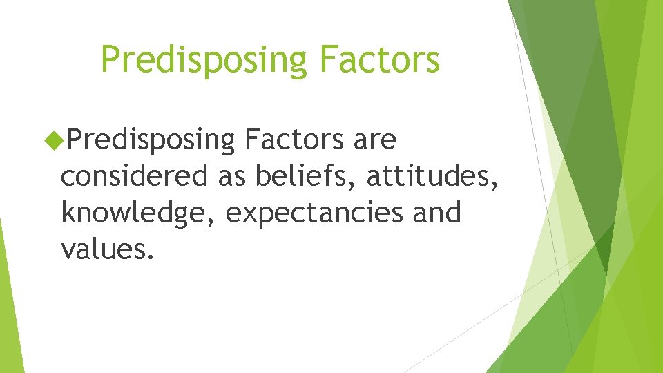 Predisposing Factors are considered as beliefs, attitudes, knowledge, expectancies and values. 